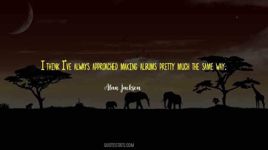 Alan Jackson Quotes #1584241