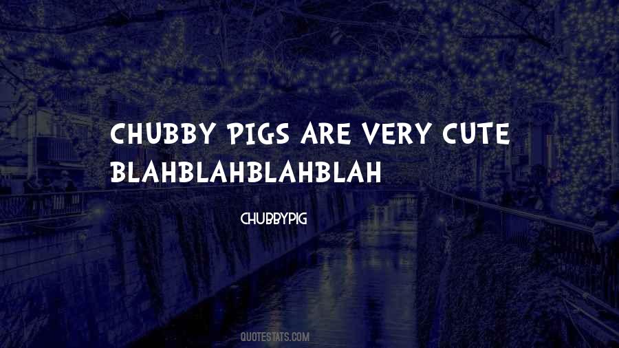 CHUBBYPIG Quotes #496622