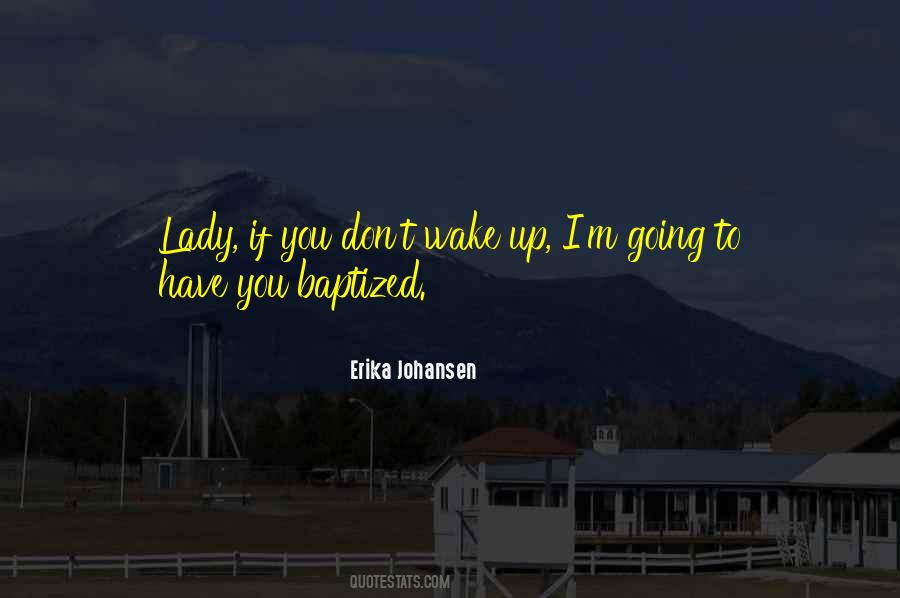 Erika Johansen Quotes #379726