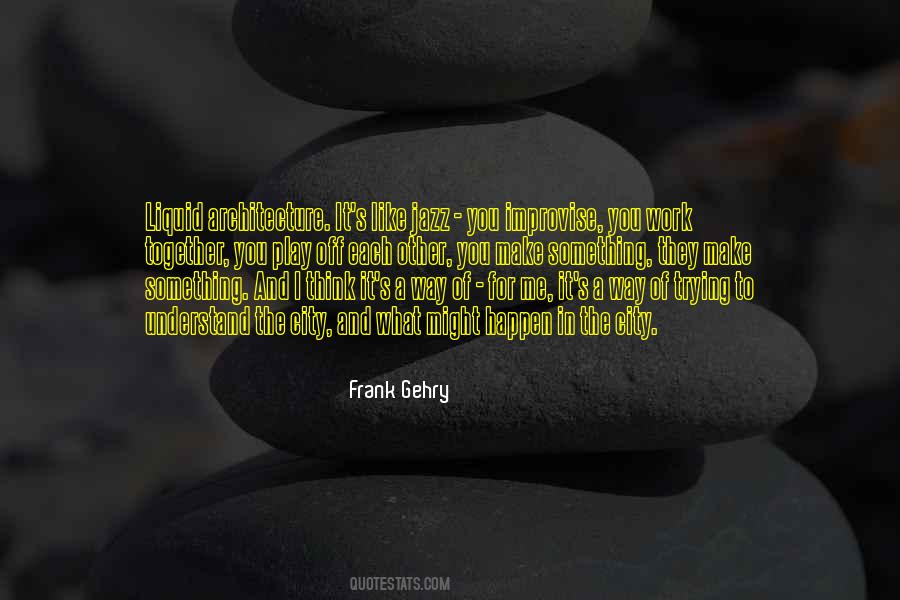 Frank Gehry Quotes #845988