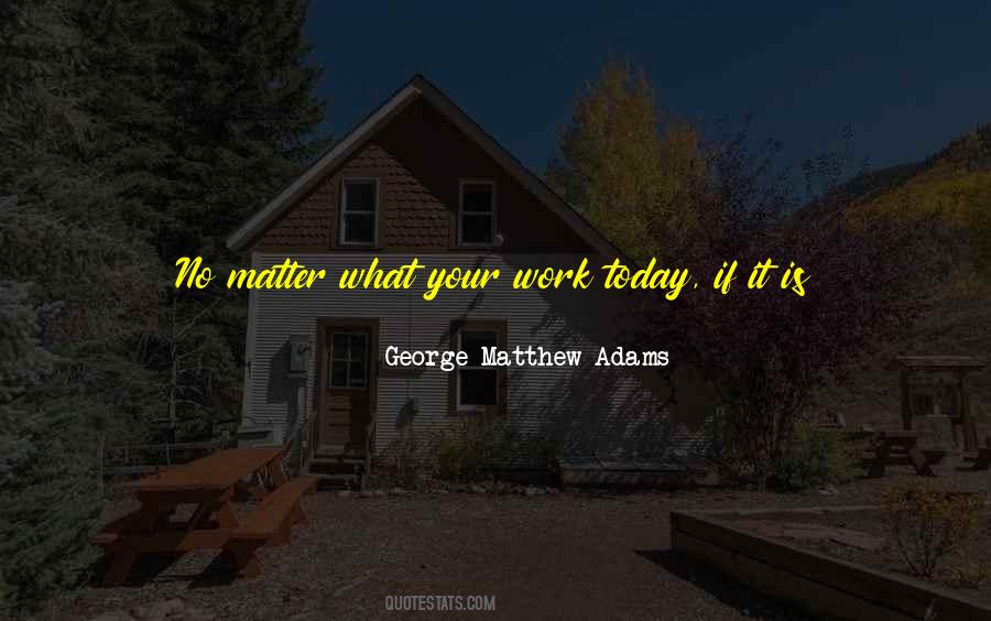 George Matthew Adams Quotes #1494113