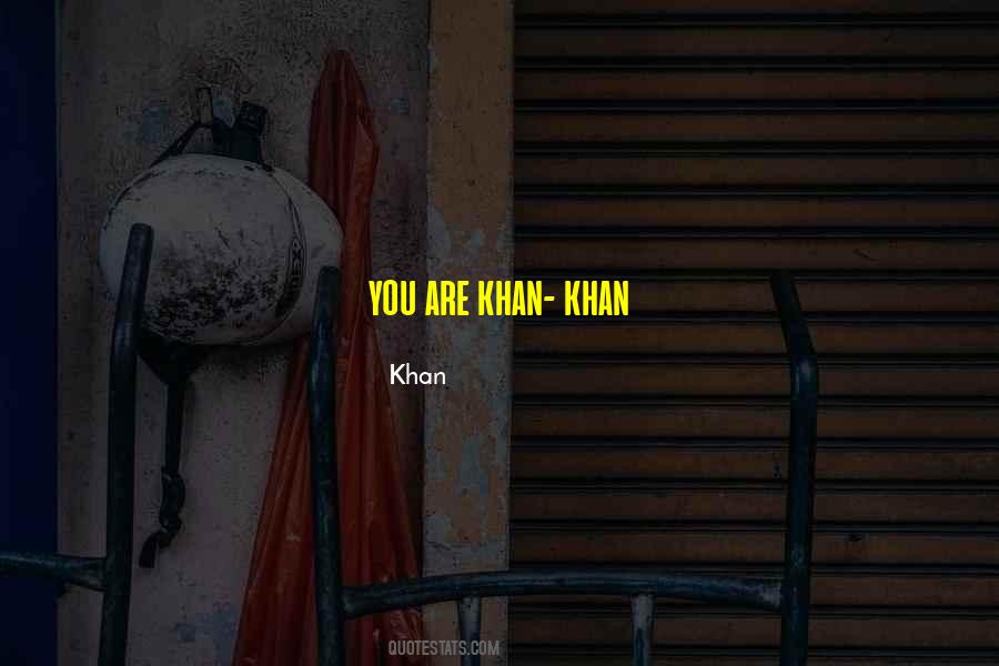 Khan Quotes #1760433