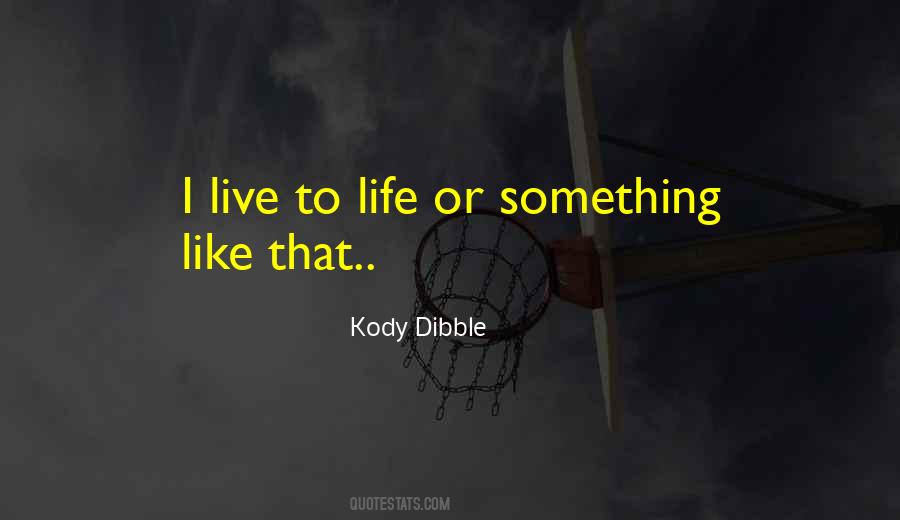 Kody Dibble Quotes #312090