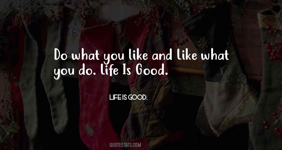 Life Is Good. Quotes #339765