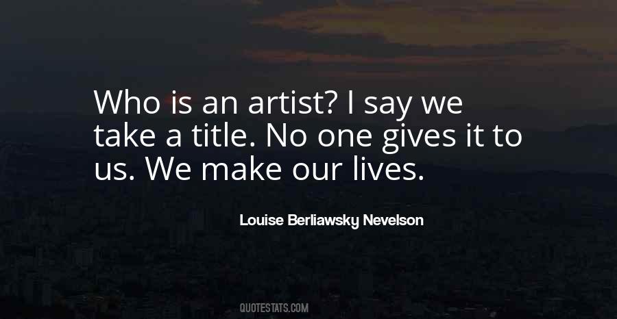 Louise Berliawsky Nevelson Quotes #945225
