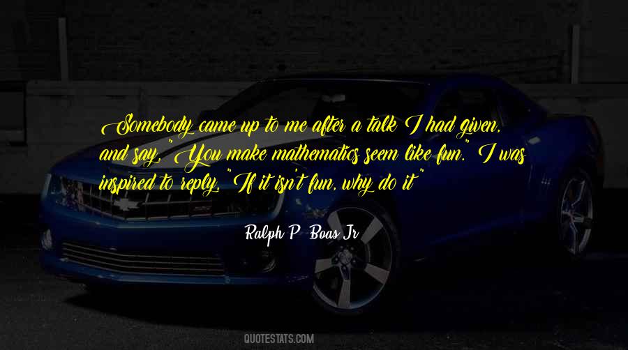 Ralph P. Boas Jr. Quotes #908 Ralph P. Boas Jr. Quotes #908