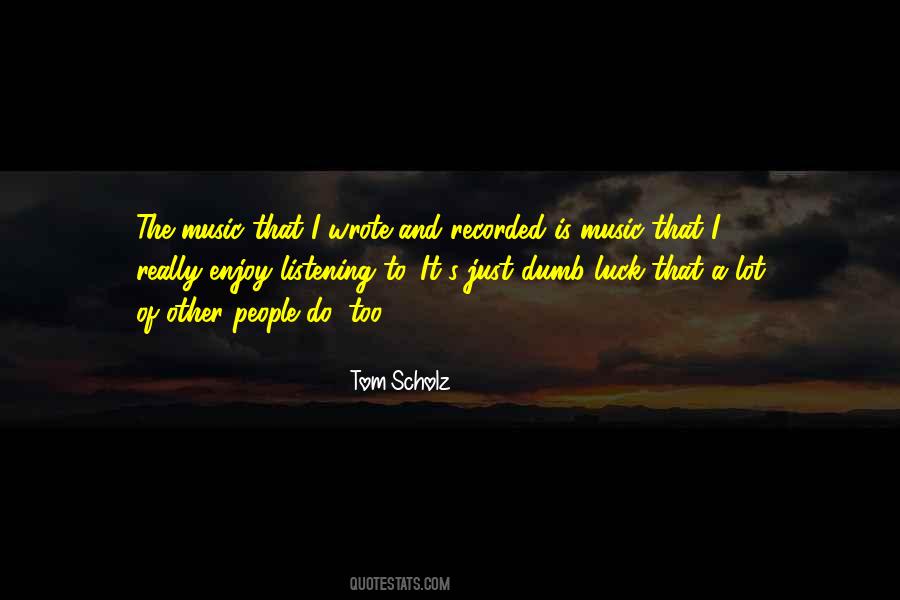 Tom Scholz Quotes #1571239