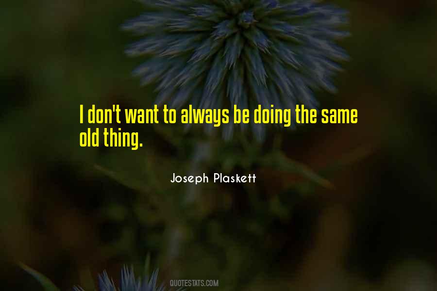 Quotes About The Same Old Thing #1252022