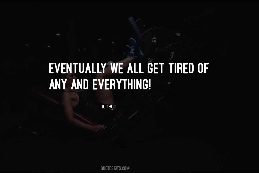 Quotes About Tired Of Everything #1500397