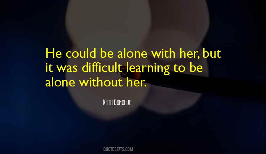 Quotes About Learning To Be Alone #386498