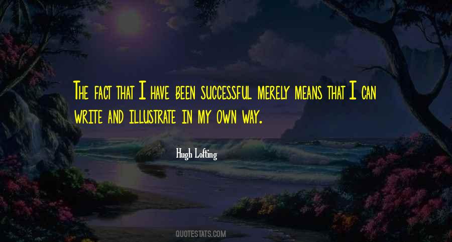 Hugh Lofting quote: The fact that I have been successful merely means  that