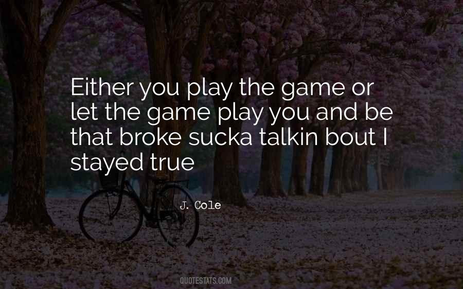 J. Cole Quote: Either you play the game or you let the game play you.