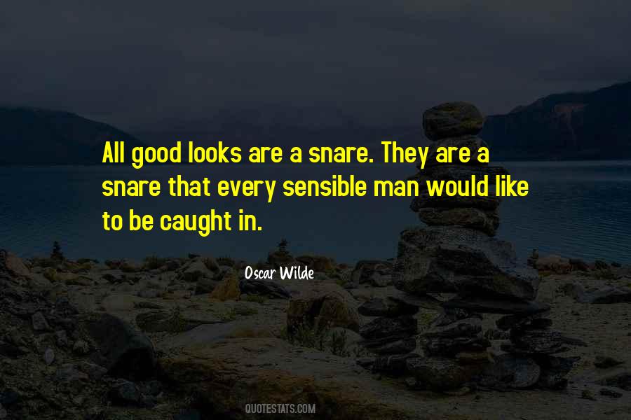 Good looks are a snare that every sensible man would like to be caught in.  - Oscar