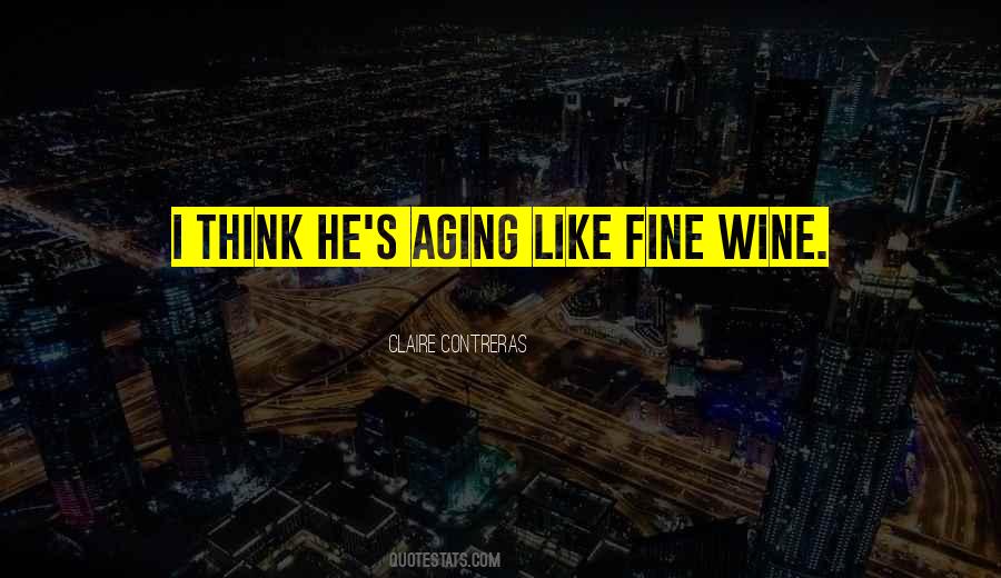 Quotes About Aging Like Fine Wine #1751996