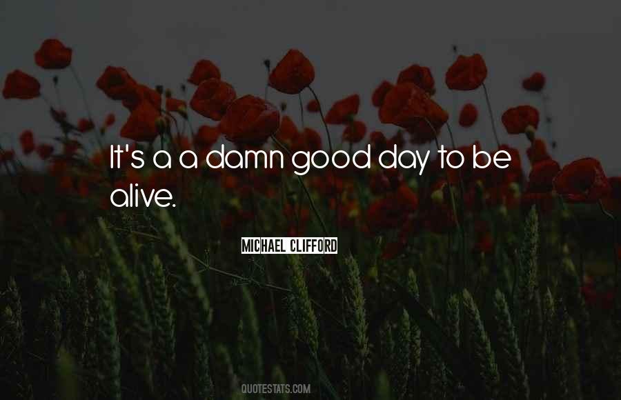 Quotes About Good To Be Alive #1087168