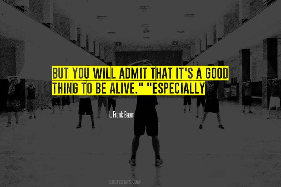 Quotes About Good To Be Alive #437223