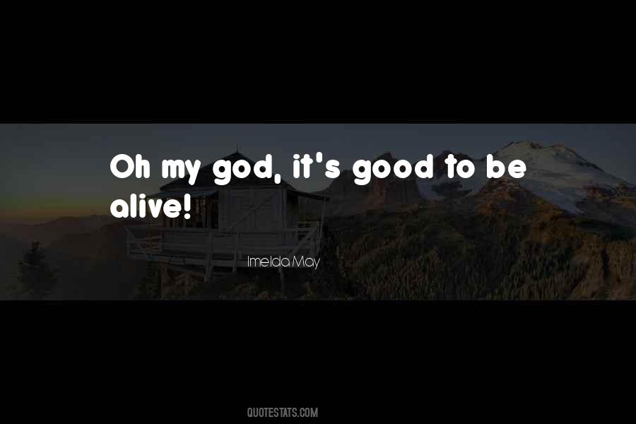 Quotes About Good To Be Alive #697894