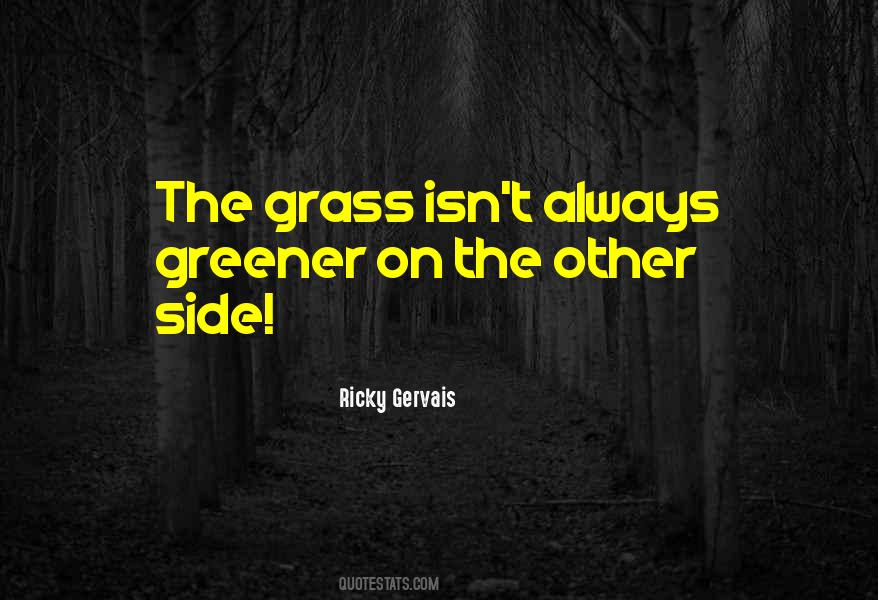 Quotes About Grass Isn't Greener On The Other Side #1780022