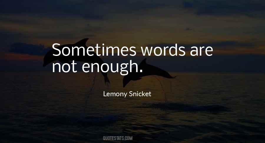 Quotes About Words Are Not Enough #436099