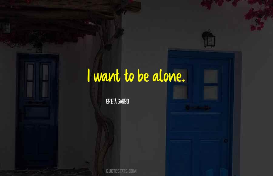 Quotes About I Want To Be Alone #1637872