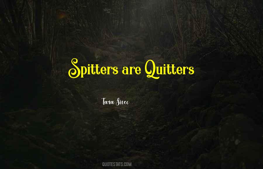 Spitters Quotes #1623189