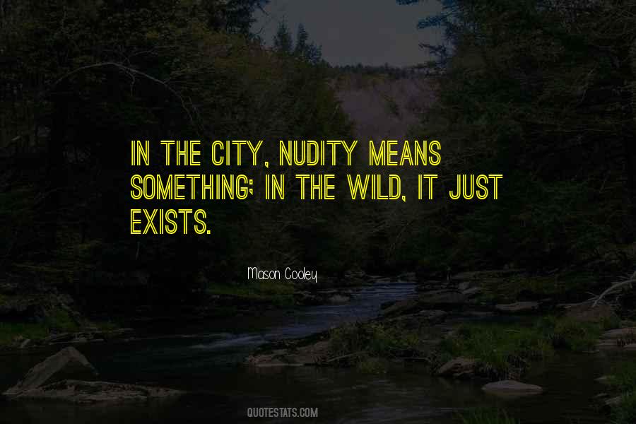 Mason Cooley Quote: “In the city, nudity means something; in the wild, it  just exists.”