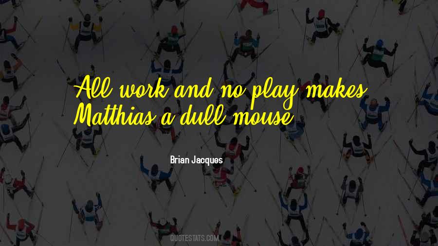 Quotes About All Work And No Play #447442