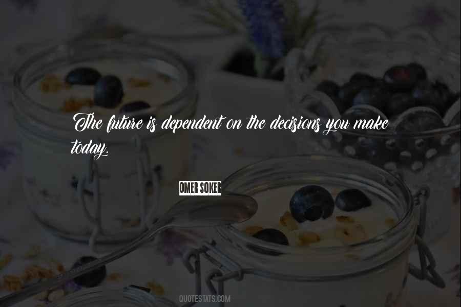 Quotes About Decisions You Make Today #504974