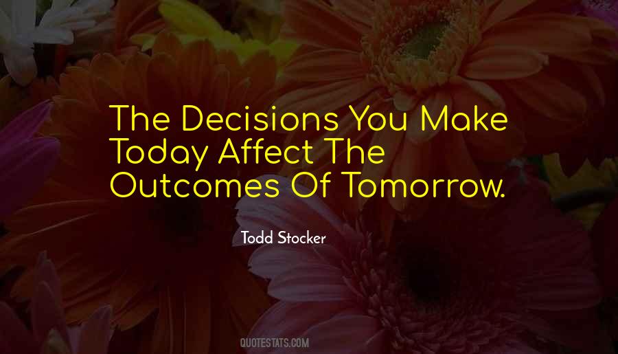 Quotes About Decisions You Make Today #576957