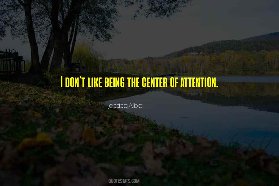 Sayings About Being The Center Of Attention #1275686