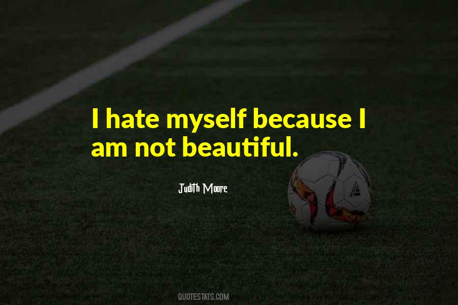 Quotes About I Hate Myself #360724