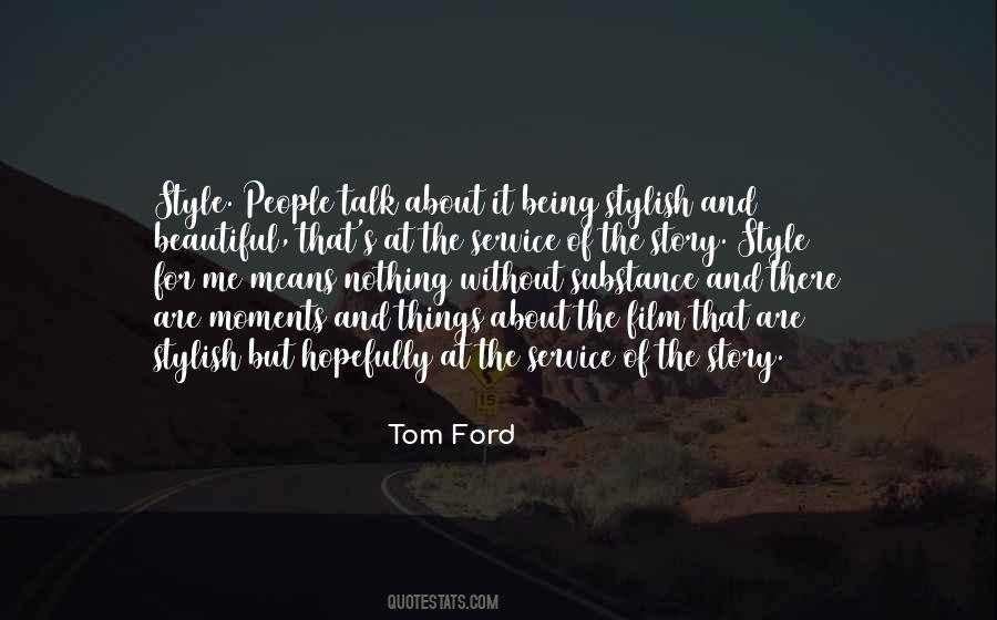 Tom Ford Quote: “Style. People talk about it being stylish and beautiful,  that's at the service of the story. Style for me means nothing ”