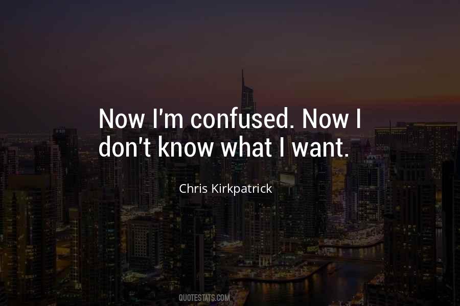 Quotes About I Don't Know What I Want #26484