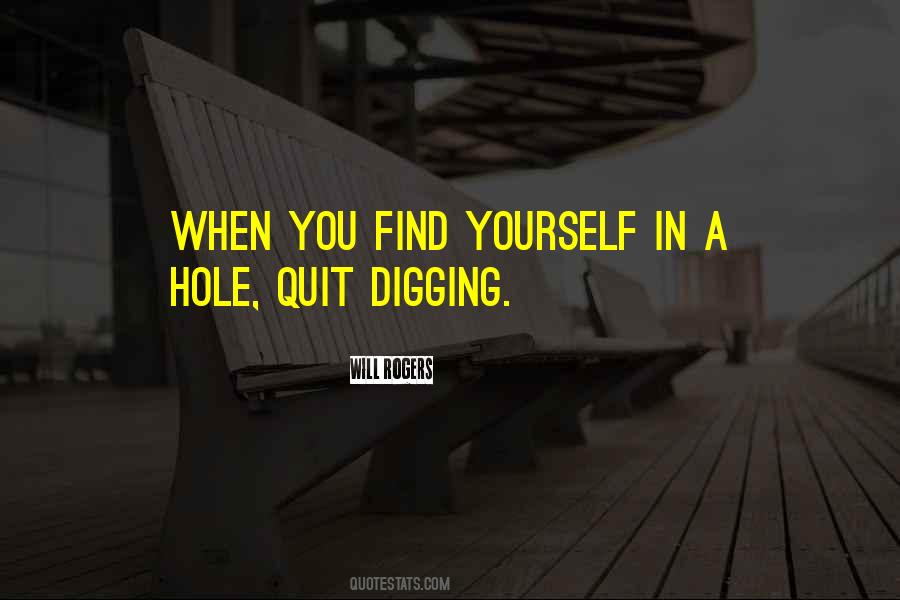 Quotes About Digging Yourself A Hole #717005