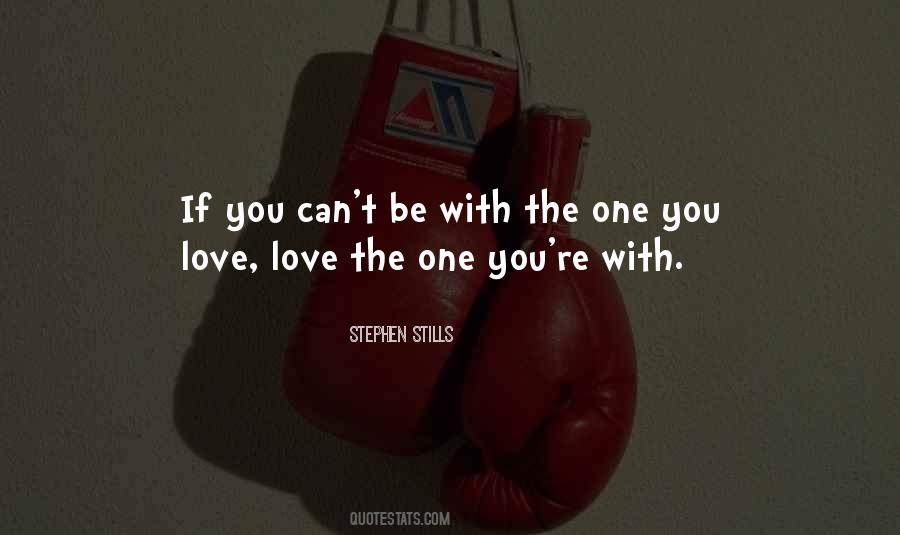 Quotes About Love The One You're With #1681437