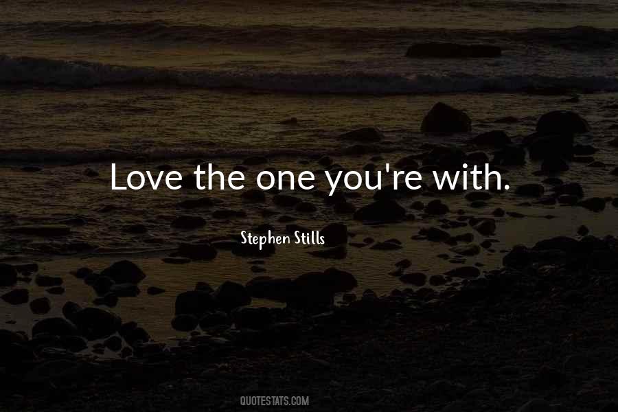 Quotes About Love The One You're With #1695819