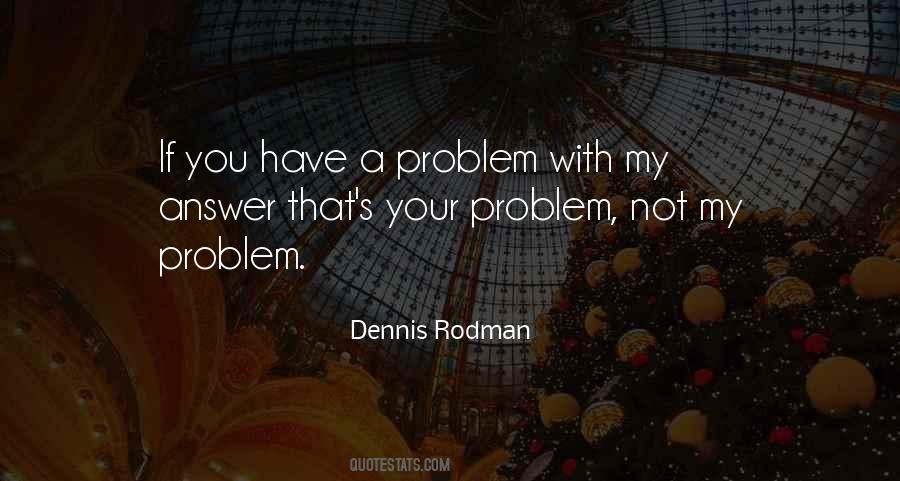 Not My Problem Sayings #1435389