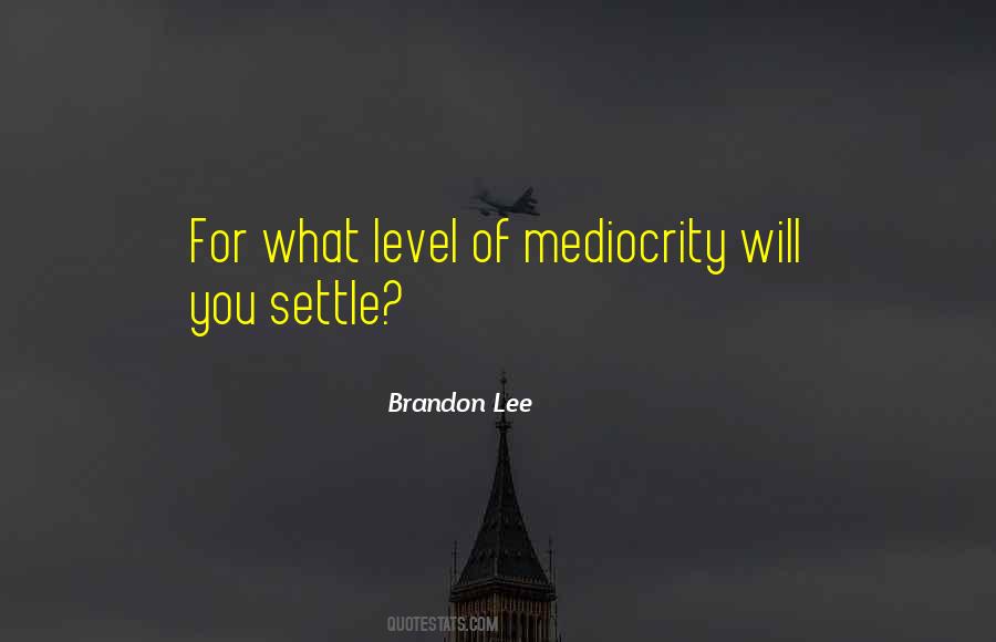 Quotes About Settling For Mediocrity #104554