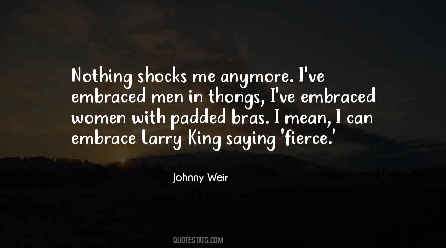 Johnny Weir quote: Nothing shocks me anymore. I've embraced men in