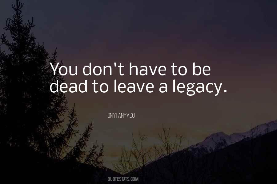 Leave A Legacy Sayings #1765874