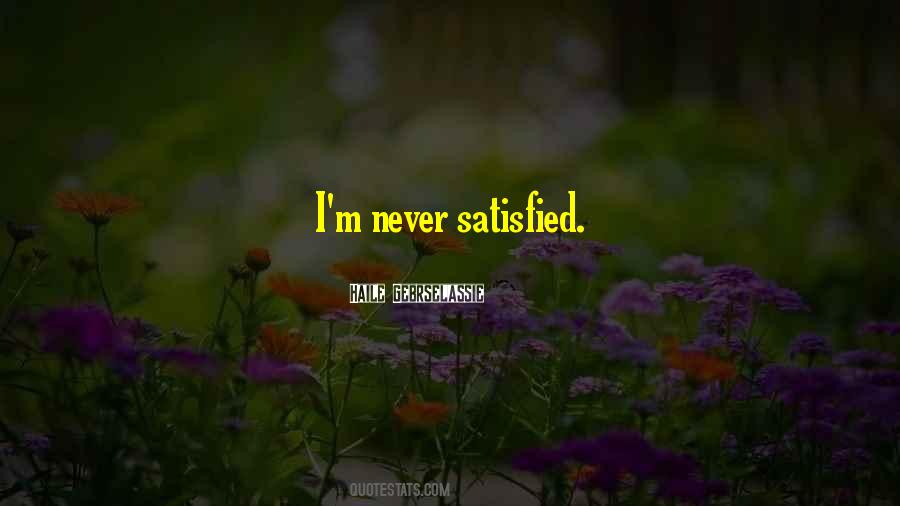 Never Satisfied Sayings #286954