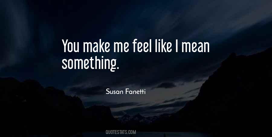 You Make Me Feel Sayings #877673