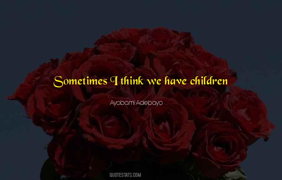 Children Because Quotes #1018637