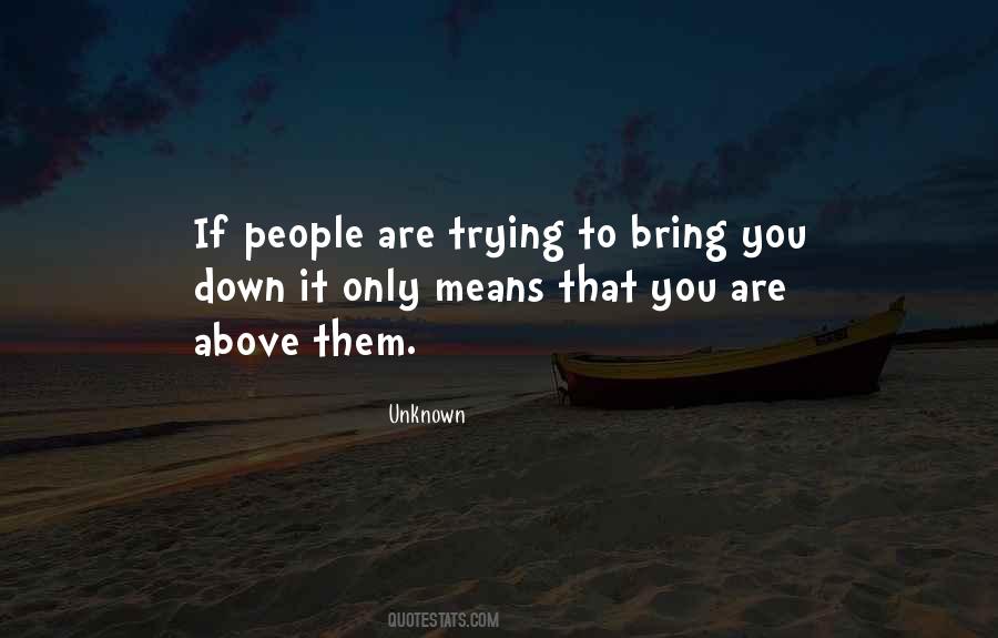 Quotes About Trying To Bring Others Down #1356705