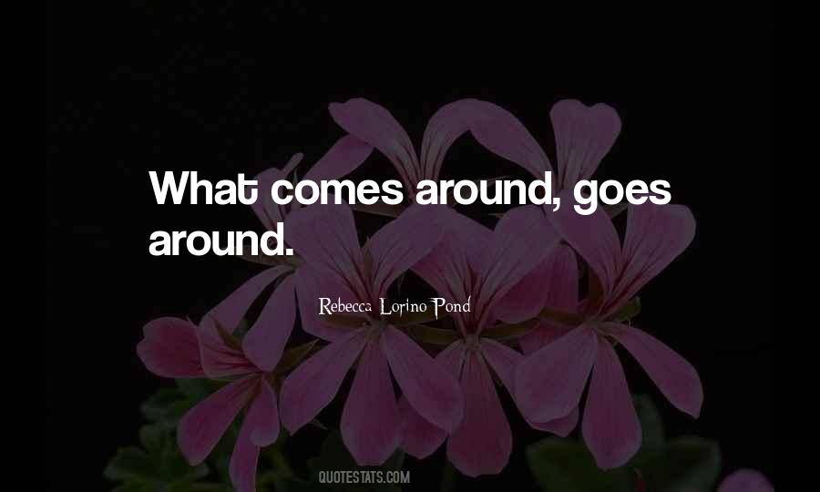 Quotes About What Goes Around Comes Around #43785