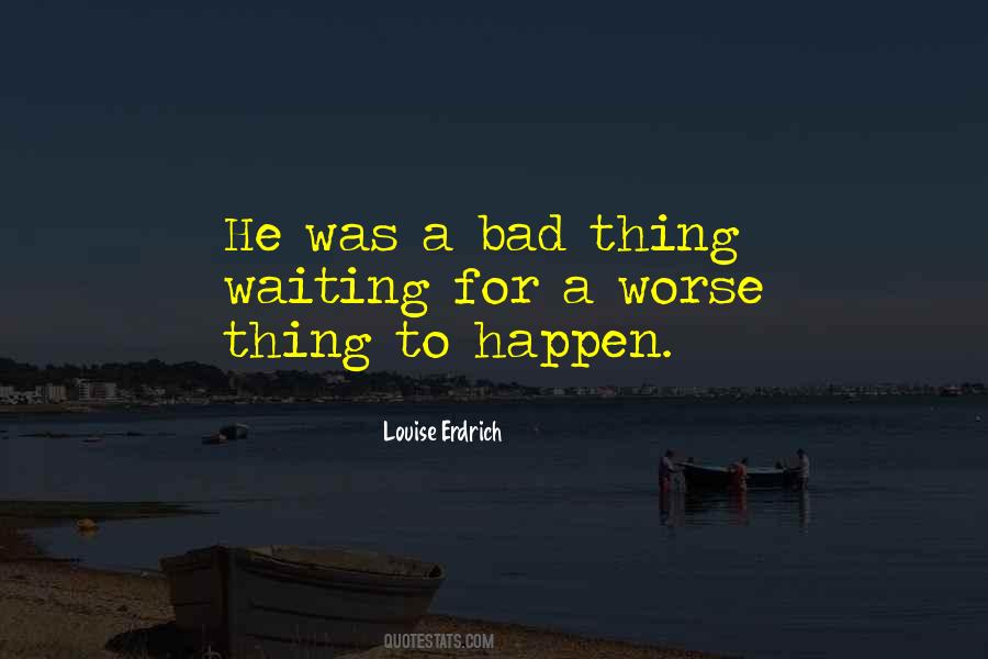 Quotes About Waiting For Something Bad To Happen #1310417