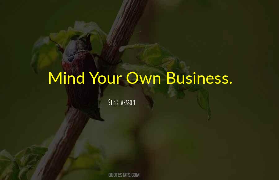 Quotes About Mind Your Own Business #485463