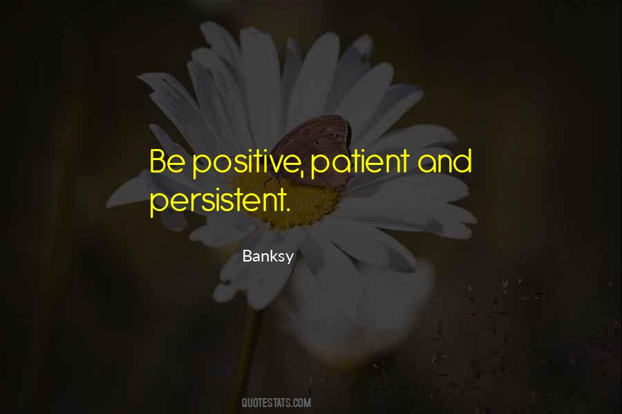Be Positive Patient And Persistent Quotes #1479972