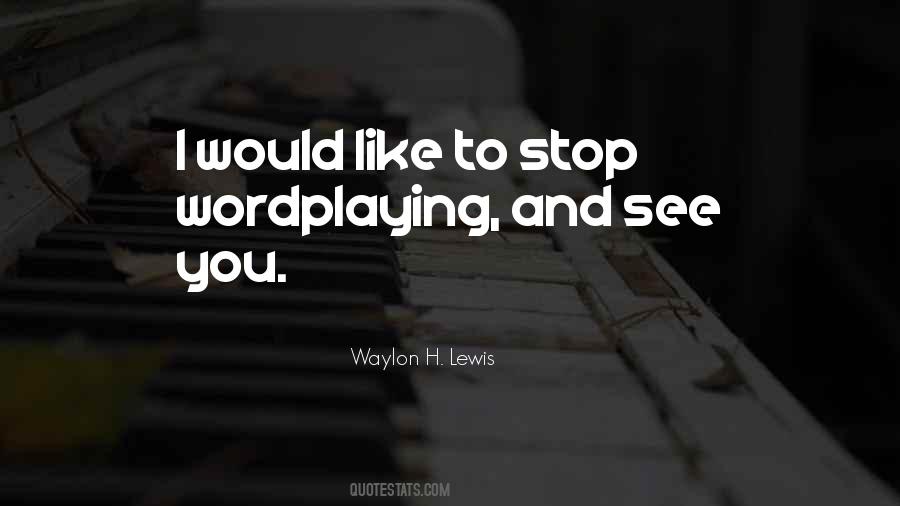 I Would Like To Stop Wordplaying Quotes #1290992