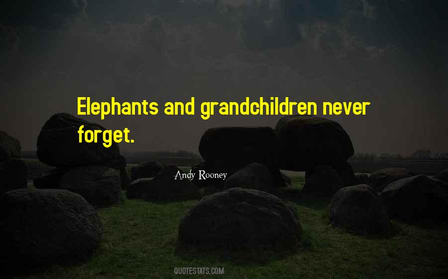 Quotes About Elephants Never Forget #876649